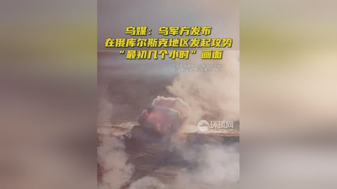 乌进攻库尔斯克,最初几小时的画面公布 乌进攻库尔斯克,最初几小时的画面公布